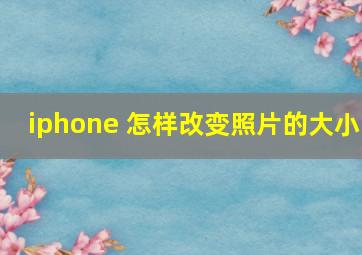 iphone 怎样改变照片的大小